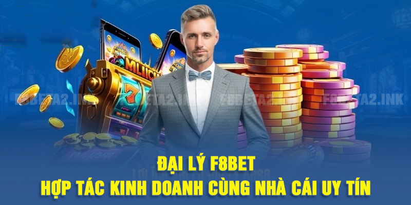 Đại Lý F8BET: Hiểu Đúng Mô Hình Hợp Tác Và Xây Kênh Bền Vững